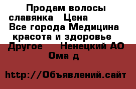 Продам волосы славянка › Цена ­ 5 000 - Все города Медицина, красота и здоровье » Другое   . Ненецкий АО,Ома д.
